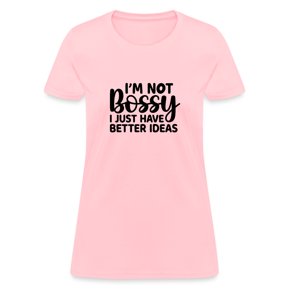 I'm Not Bossy I Just Have Better Ideas Women's T-Shirt - pink