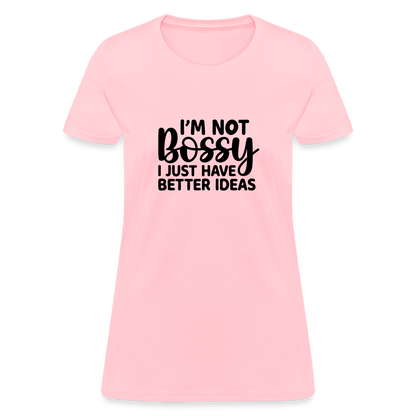 I'm Not Bossy I Just Have Better Ideas Women's T-Shirt - pink