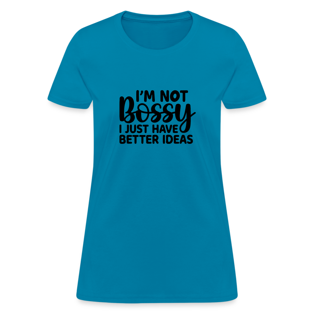 I'm Not Bossy I Just Have Better Ideas Women's T-Shirt - turquoise