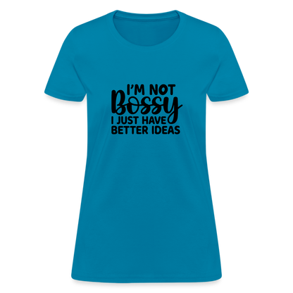 I'm Not Bossy I Just Have Better Ideas Women's T-Shirt - turquoise