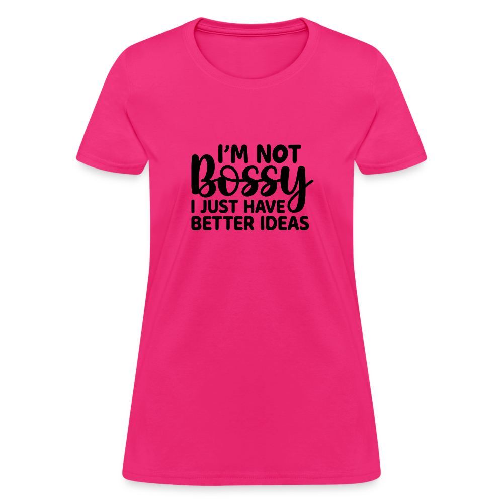 I'm Not Bossy I Just Have Better Ideas Women's T-Shirt - fuchsia