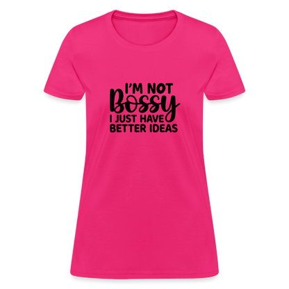 I'm Not Bossy I Just Have Better Ideas Women's T-Shirt - fuchsia