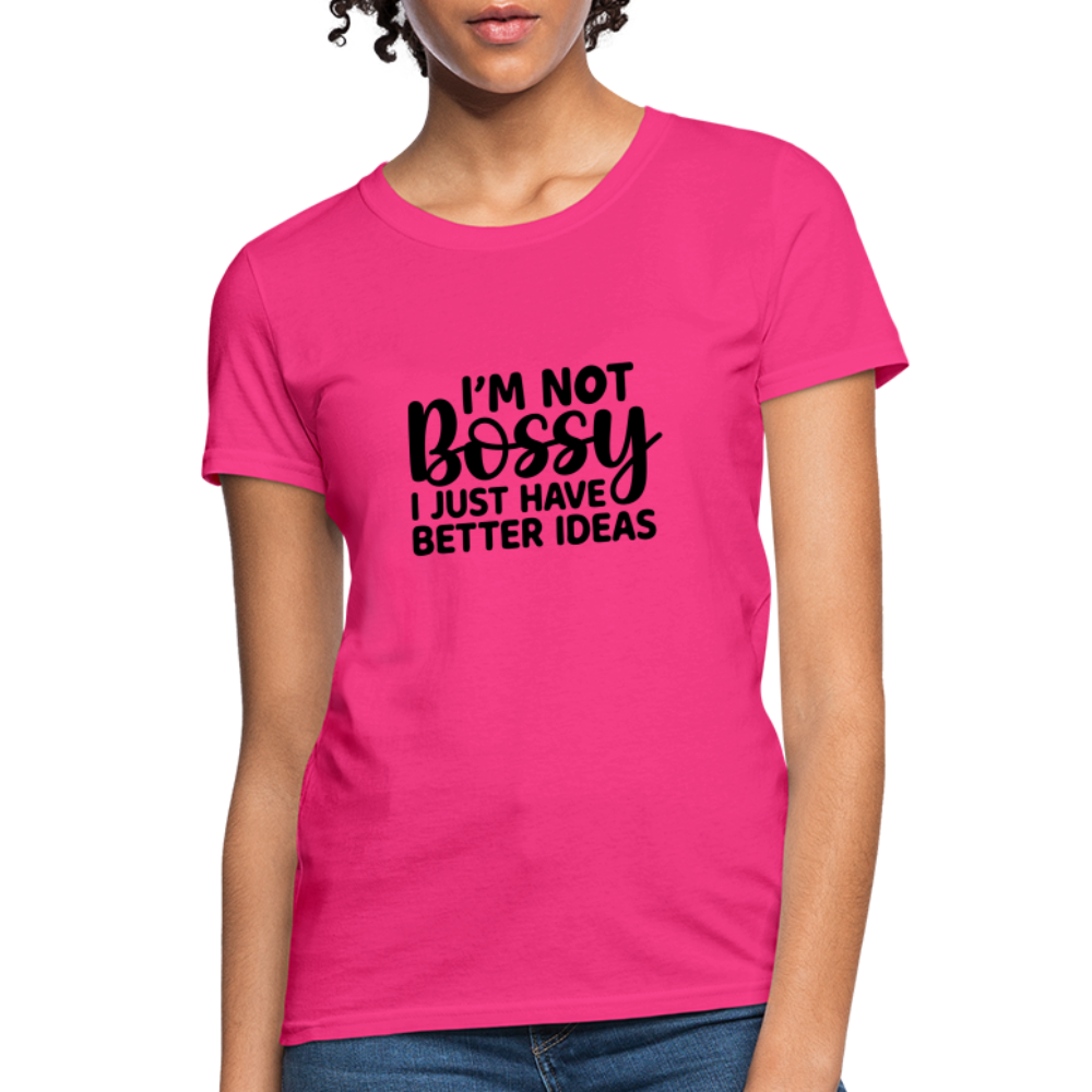 I'm Not Bossy I Just Have Better Ideas Women's T-Shirt - fuchsia