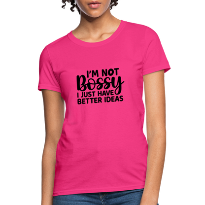 I'm Not Bossy I Just Have Better Ideas Women's T-Shirt - fuchsia