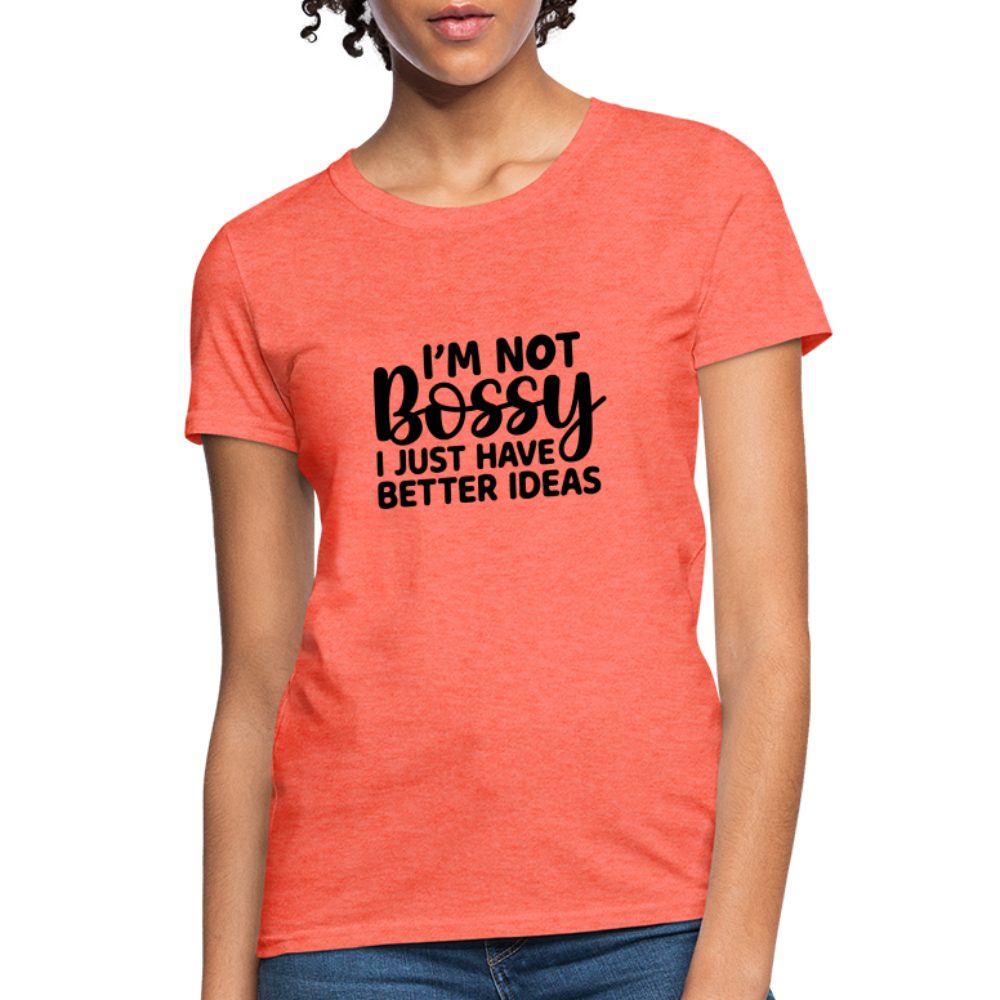 I'm Not Bossy I Just Have Better Ideas Women's T-Shirt - heather coral