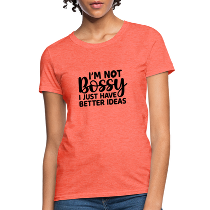 I'm Not Bossy I Just Have Better Ideas Women's T-Shirt - heather coral