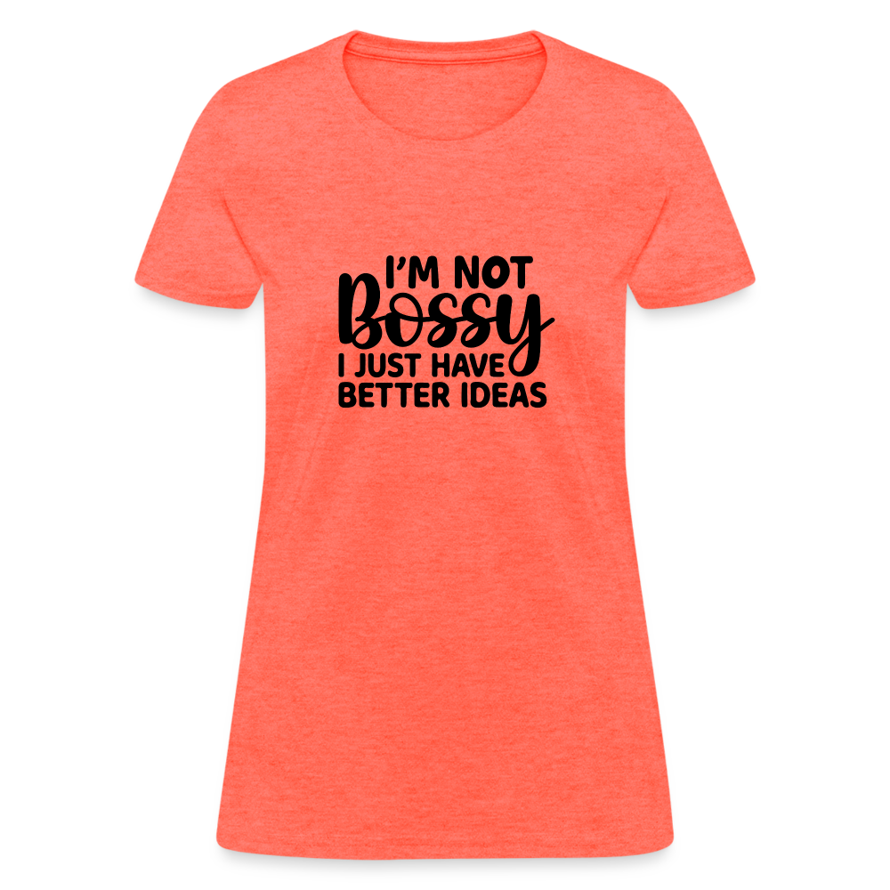 I'm Not Bossy I Just Have Better Ideas Women's T-Shirt - heather coral