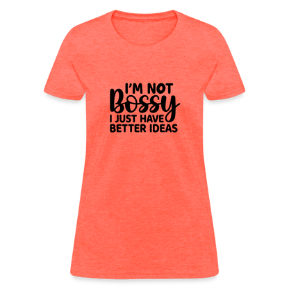 I'm Not Bossy I Just Have Better Ideas Women's T-Shirt - heather coral