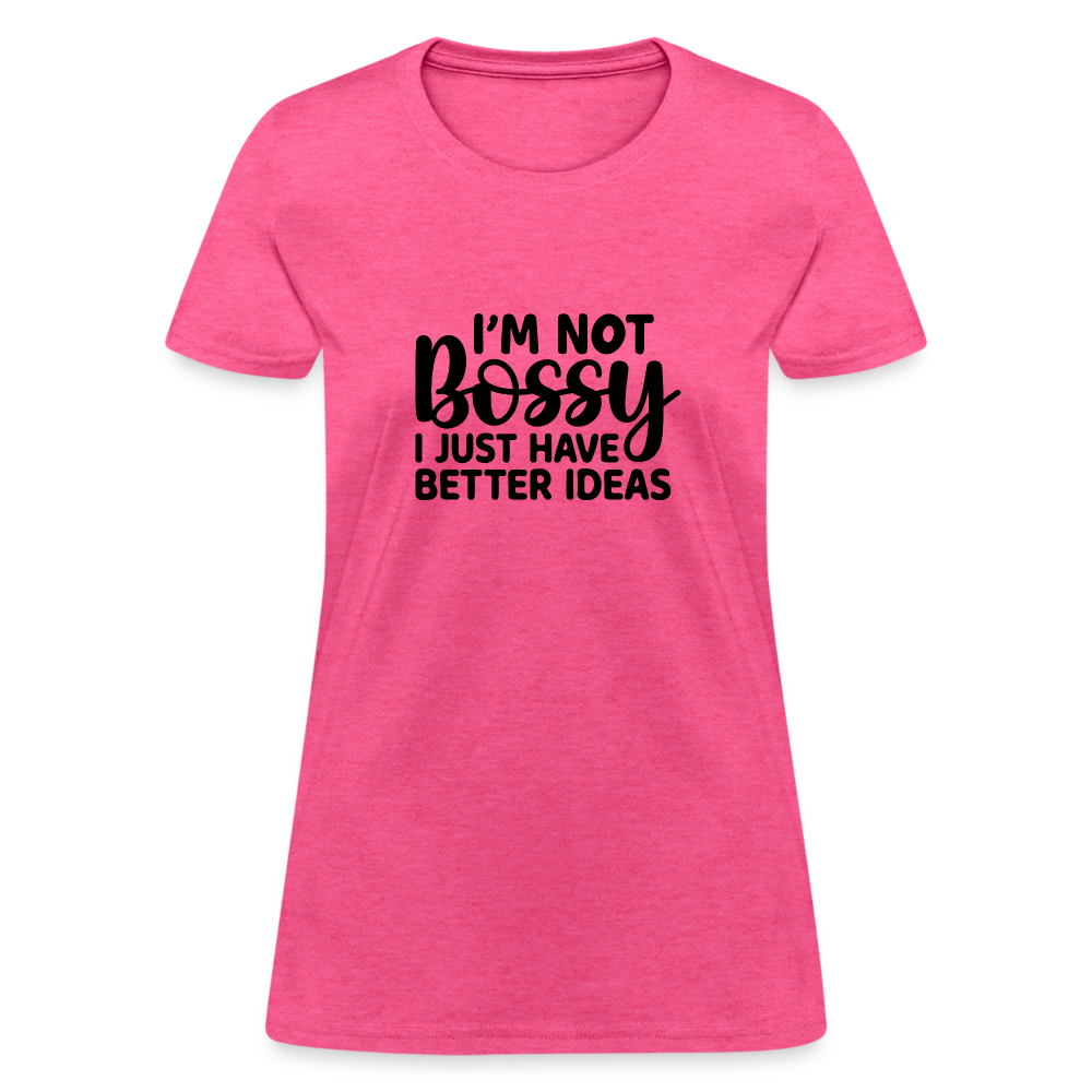 I'm Not Bossy I Just Have Better Ideas Women's T-Shirt - heather pink