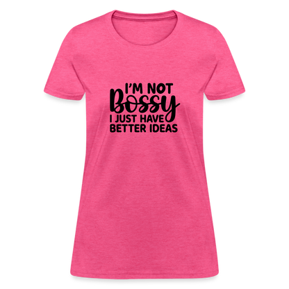 I'm Not Bossy I Just Have Better Ideas Women's T-Shirt - heather pink