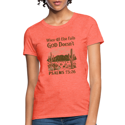 When All Else Fails God Doesn't Women's T-Shirt (Psalms 73:26) - Color: heather coral