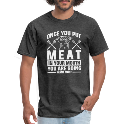 You Are Going To Want More Meat (BBQ Grilling Humor) T-Shirt - heather black