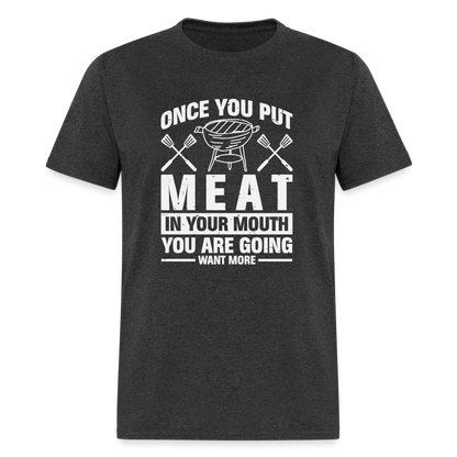 You Are Going To Want More Meat (BBQ Grilling Humor) T-Shirt - heather black