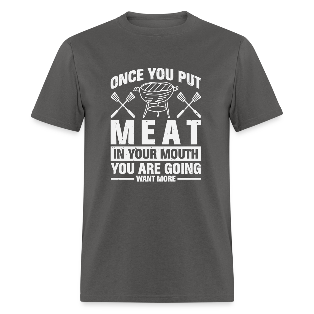 You Are Going To Want More Meat (BBQ Grilling Humor) T-Shirt - charcoal