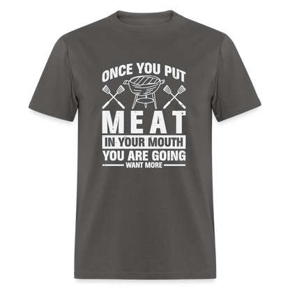 You Are Going To Want More Meat (BBQ Grilling Humor) T-Shirt - charcoal