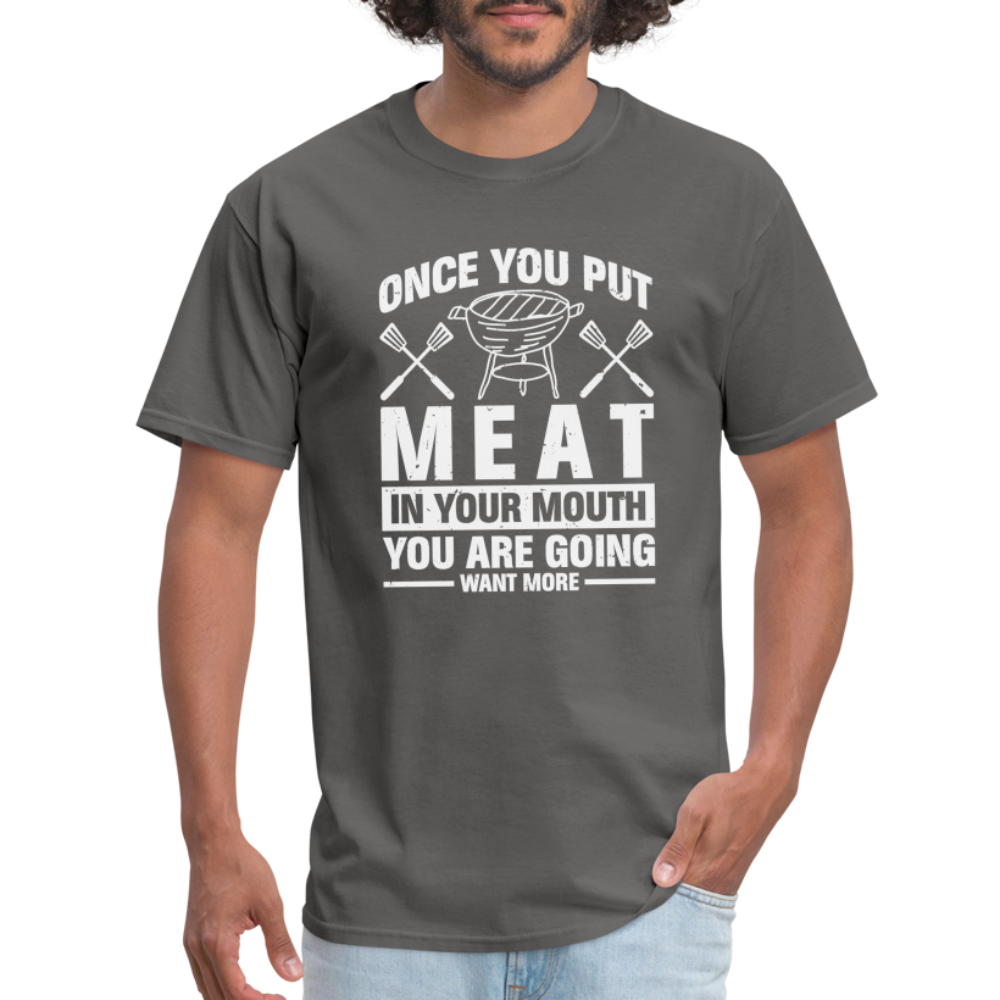 You Are Going To Want More Meat (BBQ Grilling Humor) T-Shirt - charcoal