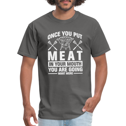 You Are Going To Want More Meat (BBQ Grilling Humor) T-Shirt - charcoal