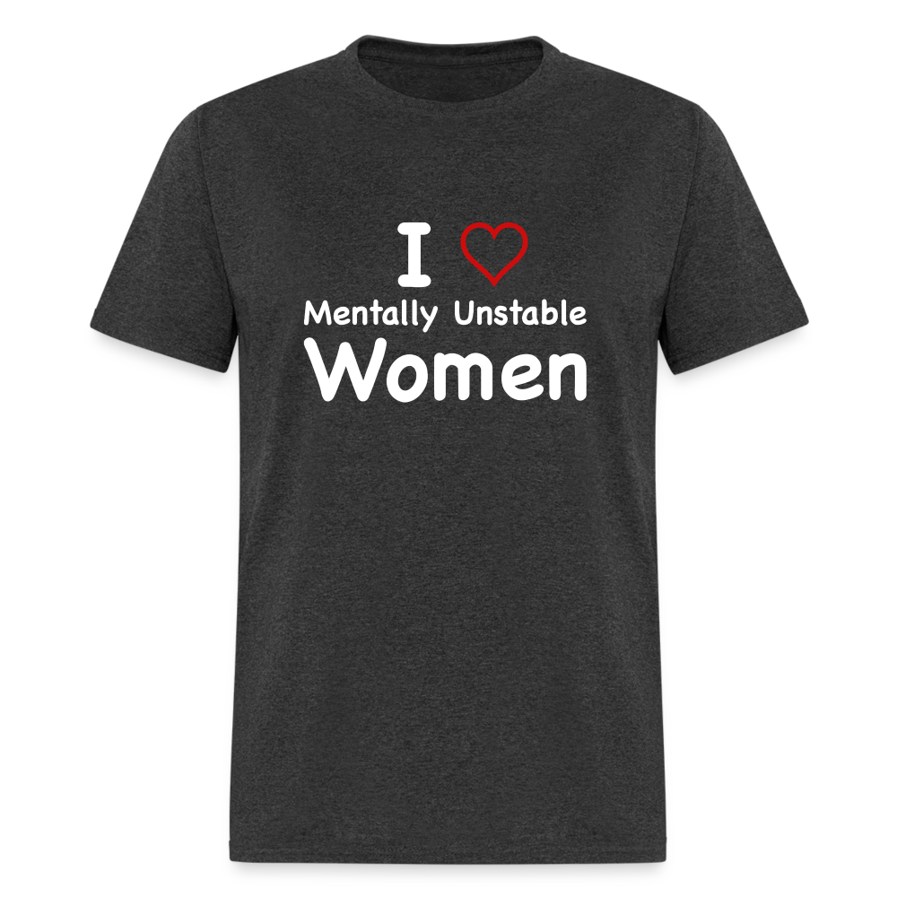 I Love Mentally Unstable Women T-Shirt Color: heather black