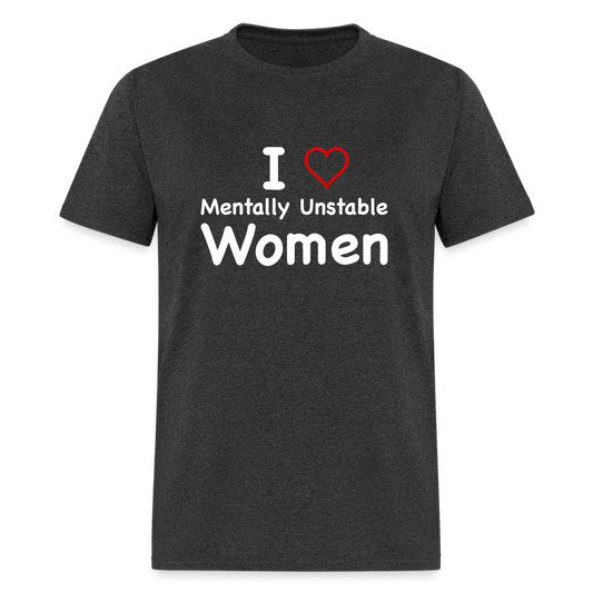 I Love Mentally Unstable Women T-Shirt - Color: heather black