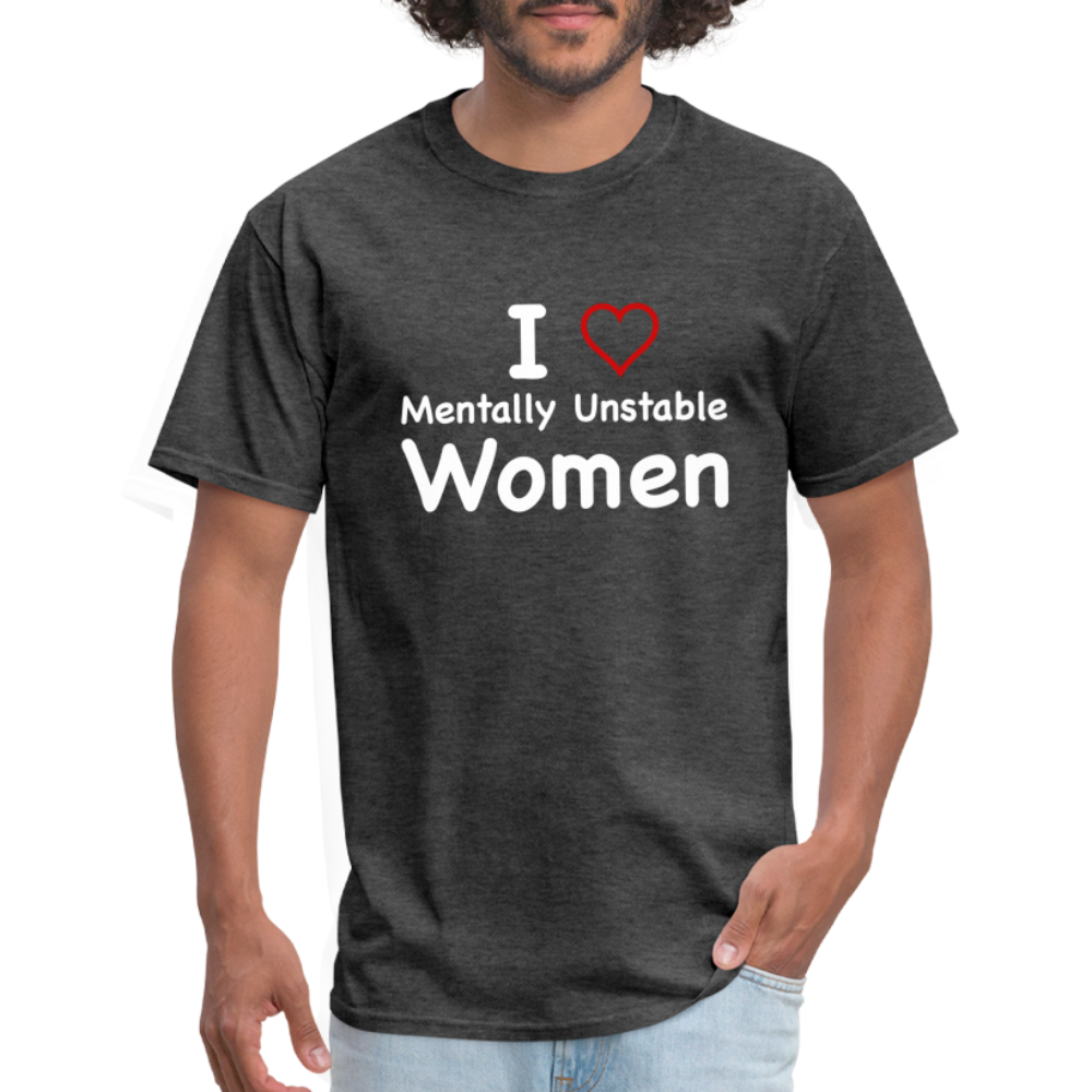 I Love Mentally Unstable Women T-Shirt - Color: heather black