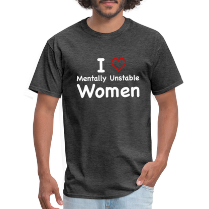 I Love Mentally Unstable Women T-Shirt - Color: heather black