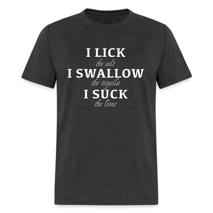 I Lick I Swallow I Suck (Tequila) T-Shirt - Color: heather black