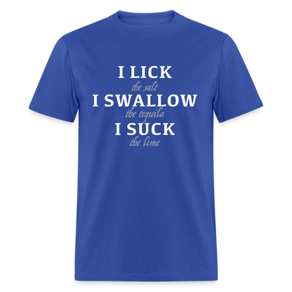 I Lick I Swallow I Suck (Tequila) T-Shirt - Color: royal blue