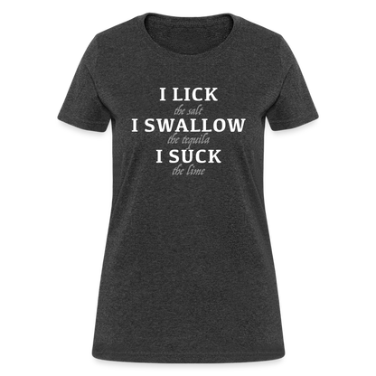 I Lick I Swallow I Suck (Tequila) Women's T-Shirt - Color: heather black