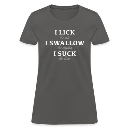 I Lick I Swallow I Suck (Tequila) Women's T-Shirt - Color: charcoal