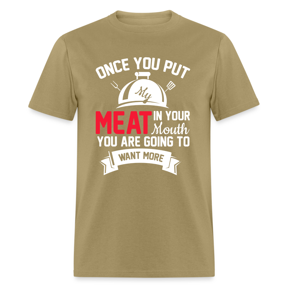 Once You Put Me Meat In Your Mouth (Grilling BBQ Humor) T-Shirt - khaki