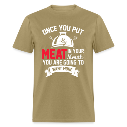 Once You Put Me Meat In Your Mouth (Grilling BBQ Humor) T-Shirt - Color: khaki