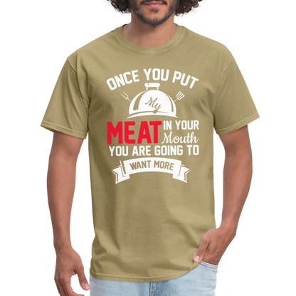 Once You Put Me Meat In Your Mouth (Grilling BBQ Humor) T-Shirt - khaki