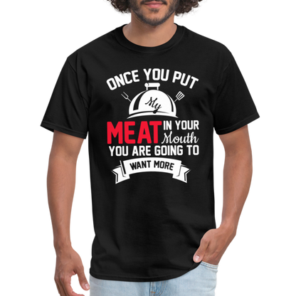 Once You Put Me Meat In Your Mouth (Grilling BBQ Humor) T-Shirt - black