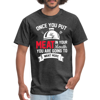 Once You Put Me Meat In Your Mouth (Grilling BBQ Humor) T-Shirt - Color: sage