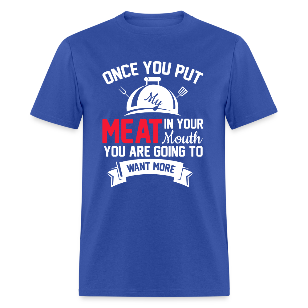 Once You Put Me Meat In Your Mouth (Grilling BBQ Humor) T-Shirt - royal blue