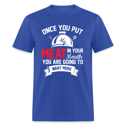 Once You Put Me Meat In Your Mouth (Grilling BBQ Humor) T-Shirt - royal blue