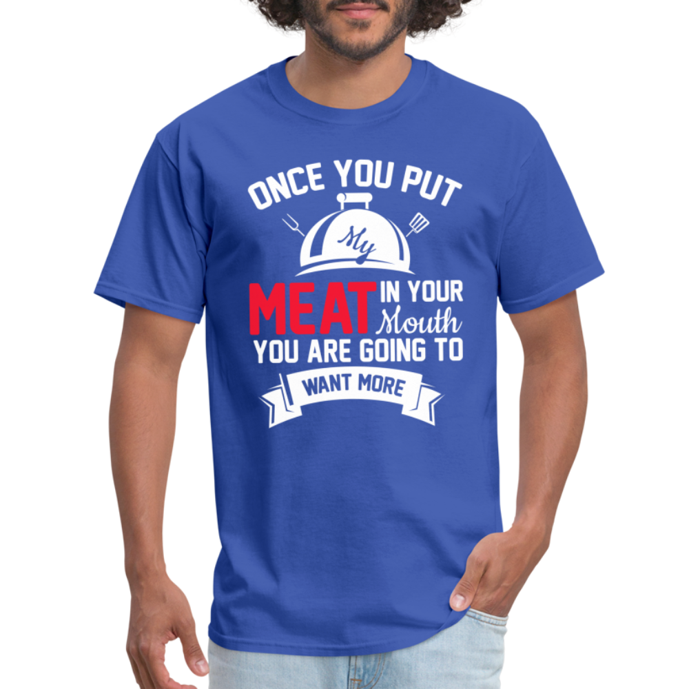 Once You Put Me Meat In Your Mouth (Grilling BBQ Humor) T-Shirt - Color: sage