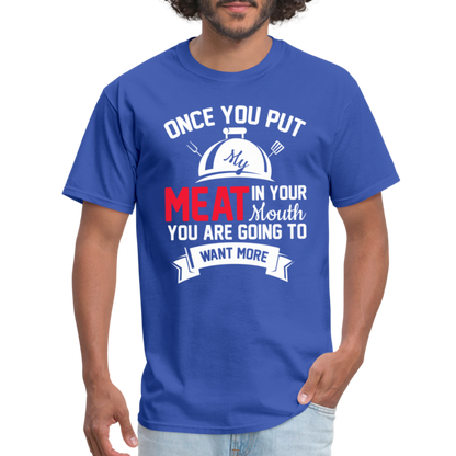 Once You Put Me Meat In Your Mouth (Grilling BBQ Humor) T-Shirt - Color: sage