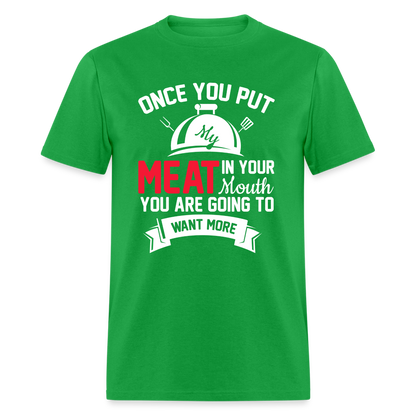 Once You Put Me Meat In Your Mouth (Grilling BBQ Humor) T-Shirt - bright green