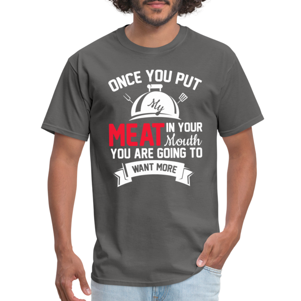 Once You Put Me Meat In Your Mouth (Grilling BBQ Humor) T-Shirt - Color: sage