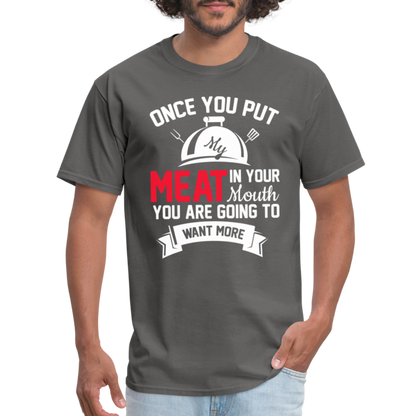 Once You Put Me Meat In Your Mouth (Grilling BBQ Humor) T-Shirt - charcoal