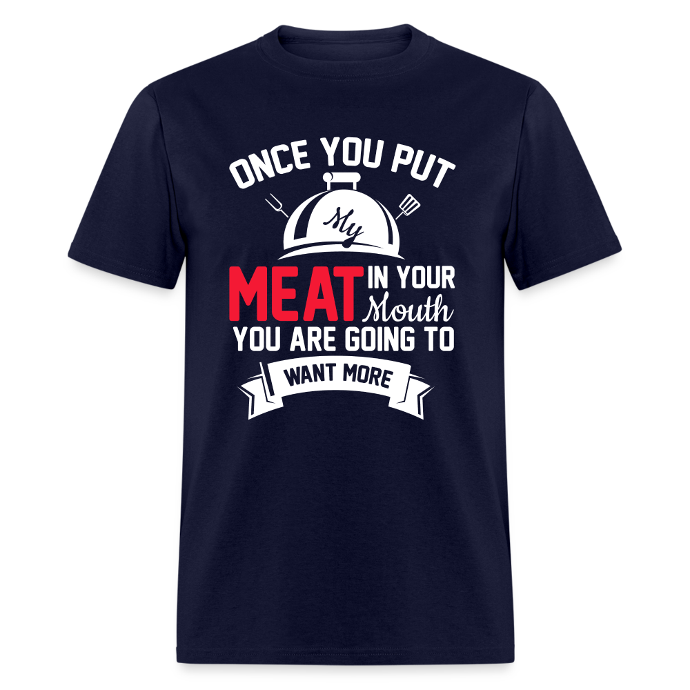 Once You Put Me Meat In Your Mouth (Grilling BBQ Humor) T-Shirt - Color: navy