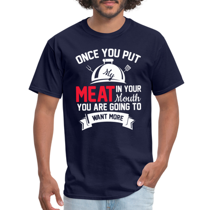 Once You Put Me Meat In Your Mouth (Grilling BBQ Humor) T-Shirt - navy