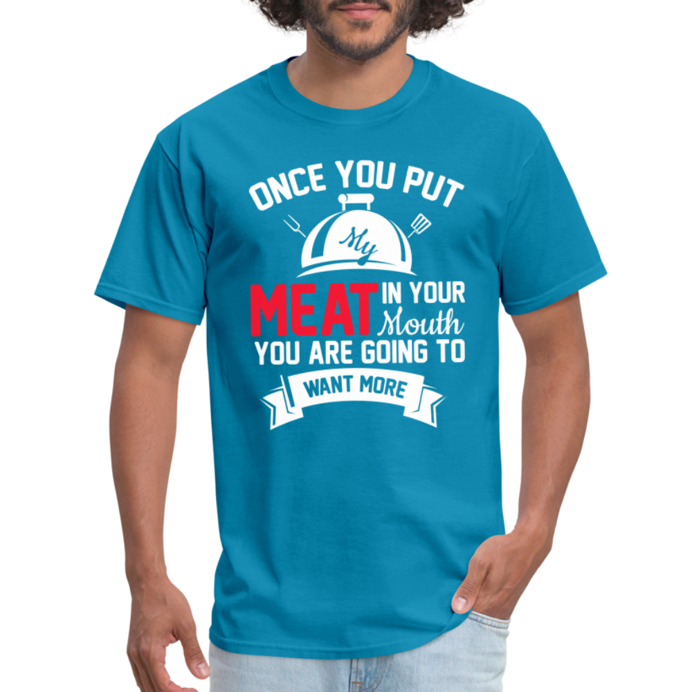 Once You Put Me Meat In Your Mouth (Grilling BBQ Humor) T-Shirt - turquoise