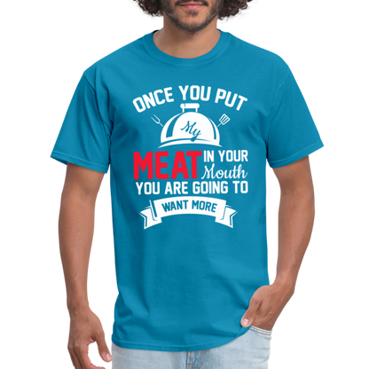 Once You Put Me Meat In Your Mouth (Grilling BBQ Humor) T-Shirt - turquoise