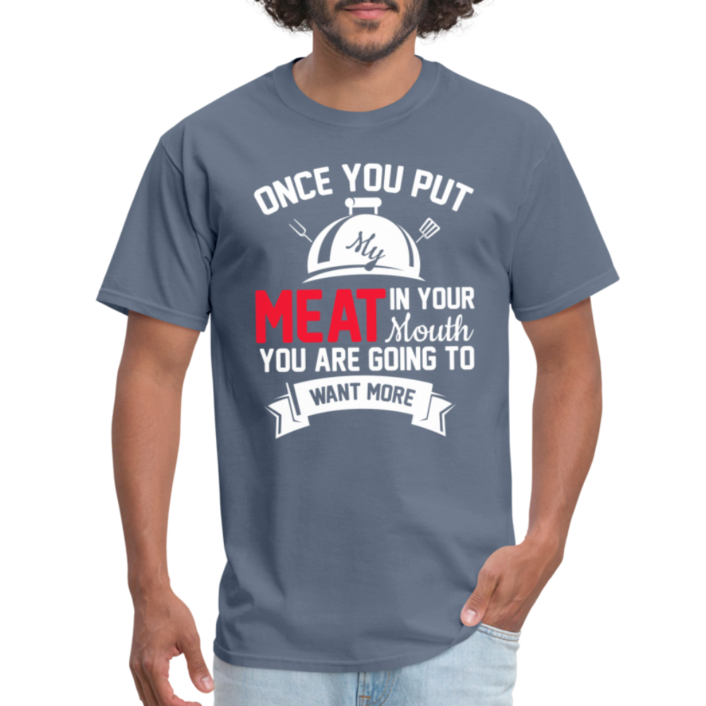 Once You Put Me Meat In Your Mouth (Grilling BBQ Humor) T-Shirt - Color: sage