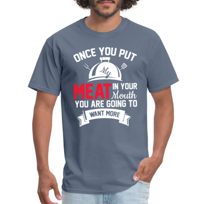 Once You Put Me Meat In Your Mouth (Grilling BBQ Humor) T-Shirt - Color: sage