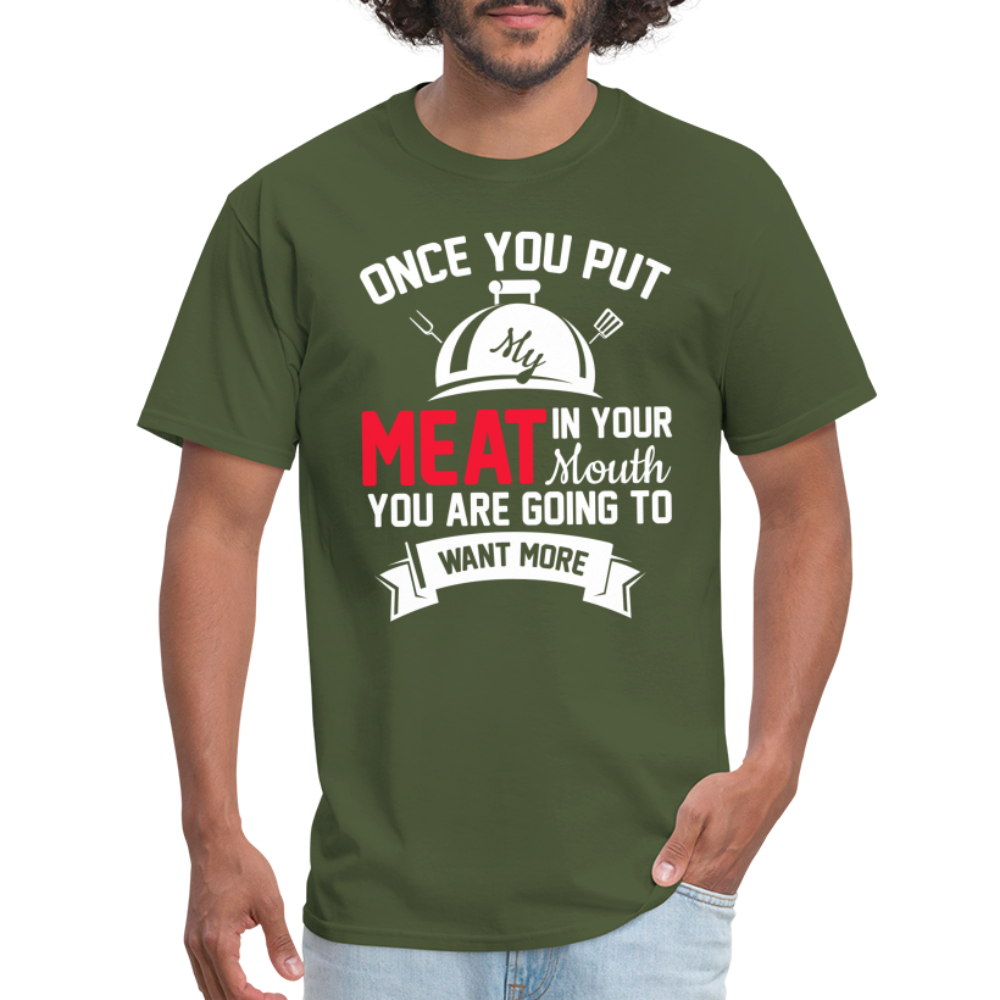 Once You Put Me Meat In Your Mouth (Grilling BBQ Humor) T-Shirt - Color: sage