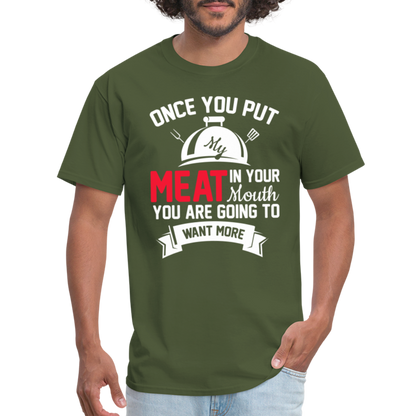 Once You Put Me Meat In Your Mouth (Grilling BBQ Humor) T-Shirt - military green