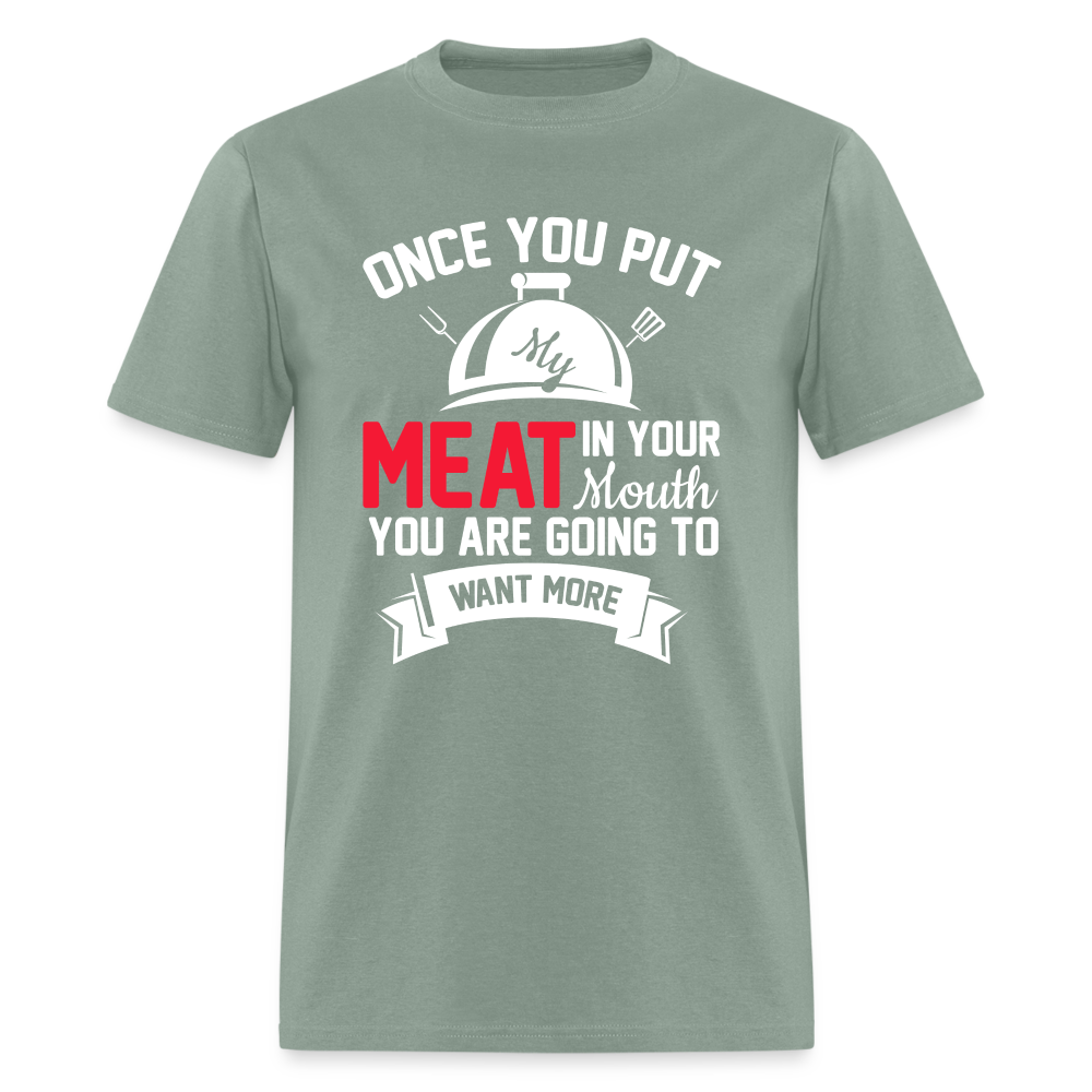 Once You Put Me Meat In Your Mouth (Grilling BBQ Humor) T-Shirt - Color: sage